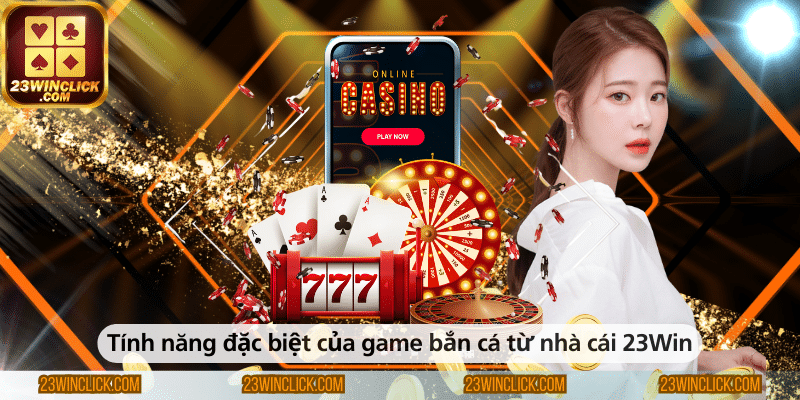 Tính năng đặc biệt của game bắn cá từ nhà cái 23Win
