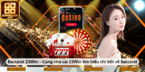 Baccarat 23WIN – Khám phá chi tiết về trò chơi này cùng nhà cái 23WIN
