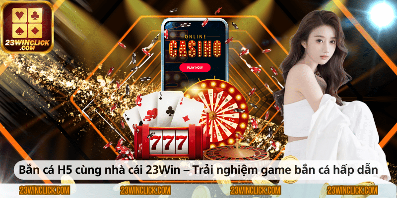 Bắn cá H5 cùng nhà cái 23WIN – Trải nghiệm trò chơi bắn cá hấp dẫn, dễ chơi và đầy phần thưởng giá trị.