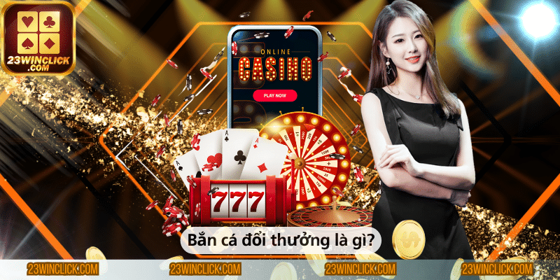 Bắn cá đổi thưởng là trò chơi gì?