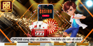 CMD368 cùng nhà cái 23WIN – Khám phá chi tiết về sảnh cá cược đẳng cấp và những trải nghiệm hấp dẫn dành cho người chơi