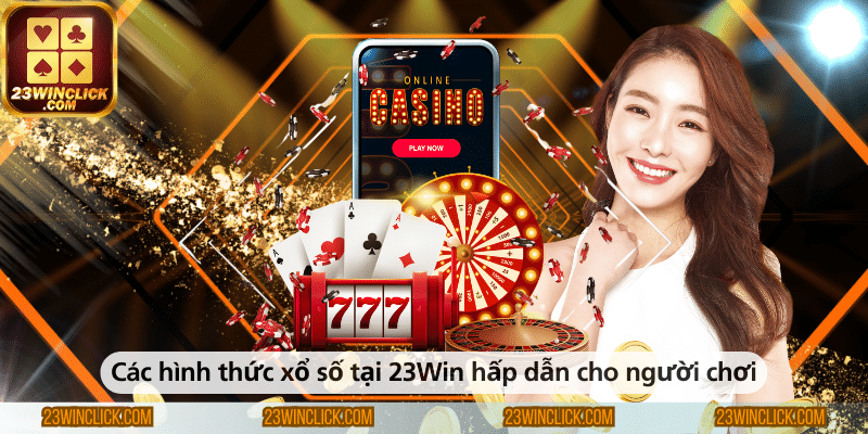 Các hình thức xổ số hấp dẫn tại 23WIN dành cho người chơi
