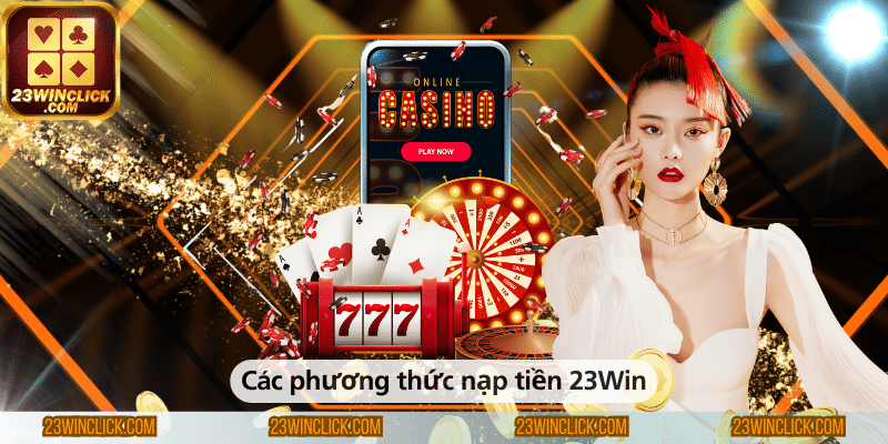 Các phương thức nạp tiền nhanh chóng và an toàn tại 23WIN