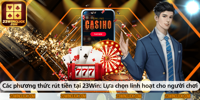 Những phương thức rút tiền nhanh chóng và tiện lợi tại 23WIN