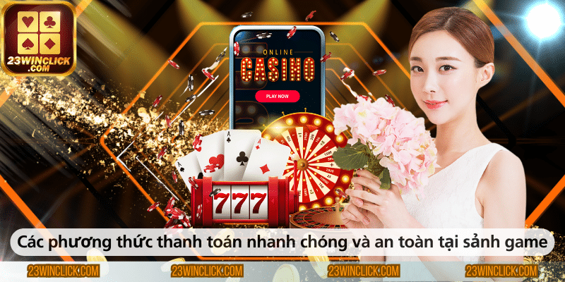 Các phương thức thanh toán tại sảnh game – Nhanh chóng, an toàn và tiện lợi cho mọi người chơi