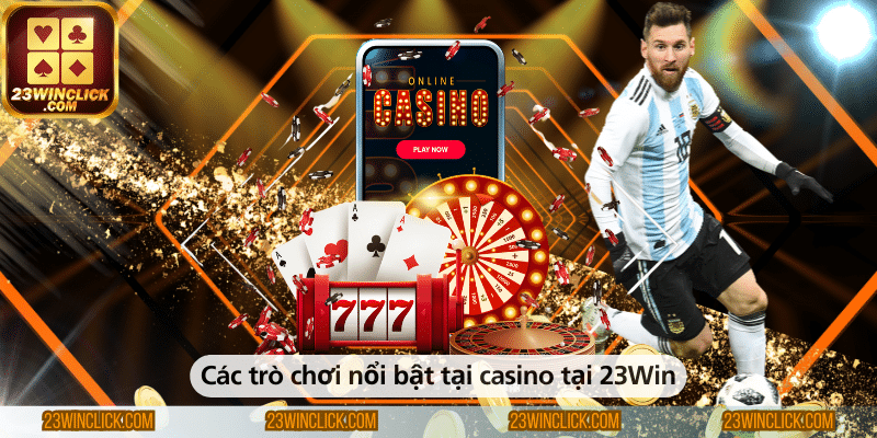 Những trò chơi casino nổi bật tại 23WIN