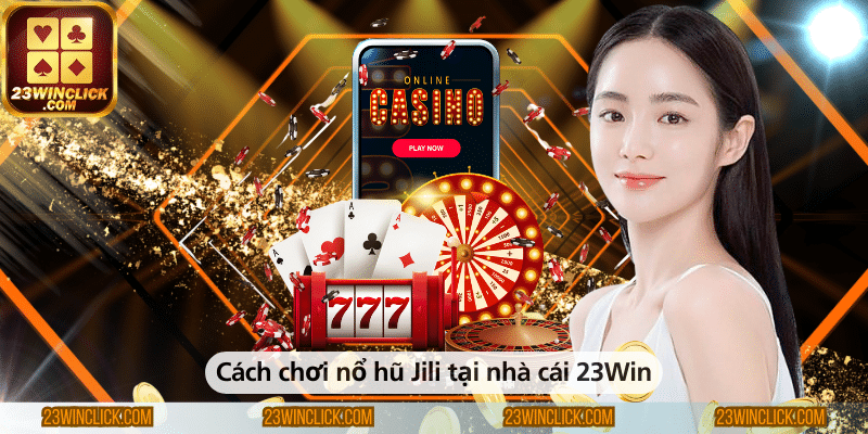 Cách chơi nổ hũ Jili tại 23Win đơn giản và dễ tham gia.