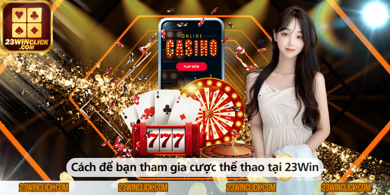 Hướng dẫn tham gia cược thể thao tại 23WIN dễ dàng và nhanh chóng