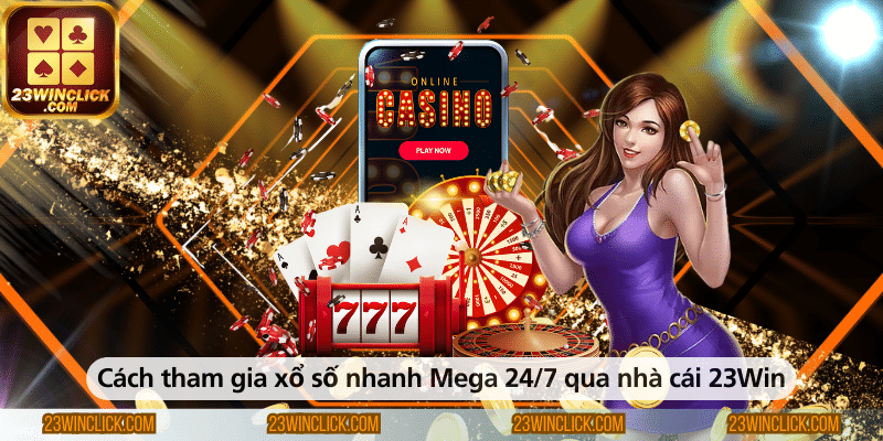 Hướng dẫn tham gia xổ số Mega 247 nhanh chóng qua nhà cái 23Win.