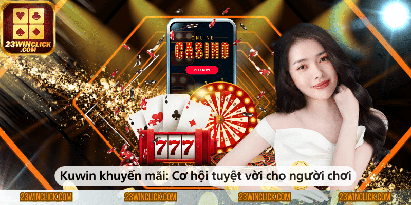 Khuyến mãi Kuwin – Cơ hội tuyệt vời dành cho người chơi cá cược trực tuyến