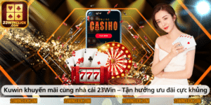 Kuwin khuyến mãi kết hợp nhà cái 23WIN – Tận hưởng những ưu đãi cực khủng dành riêng cho người chơi