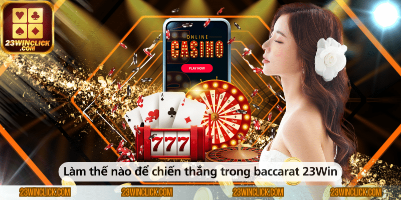 Bí quyết giành chiến thắng trong baccarat tại 23WIN và những chiến lược cần nắm vững