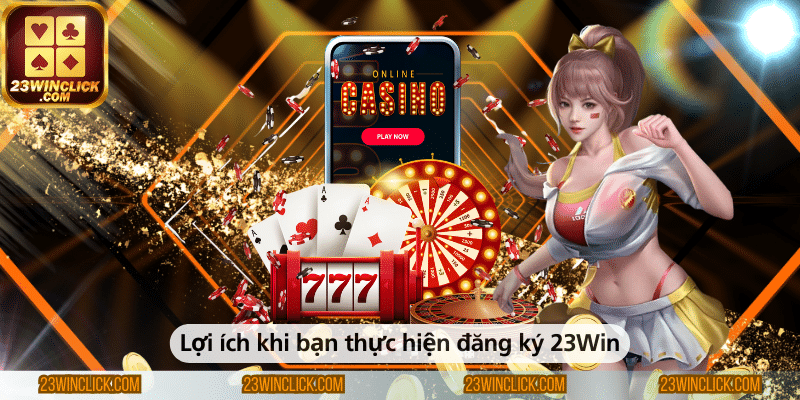 Những lợi ích hấp dẫn khi bạn đăng ký tài khoản tại 23WIN