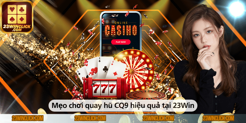 Mẹo chơi quay hũ CQ9 tại 23Win hiệu quả.