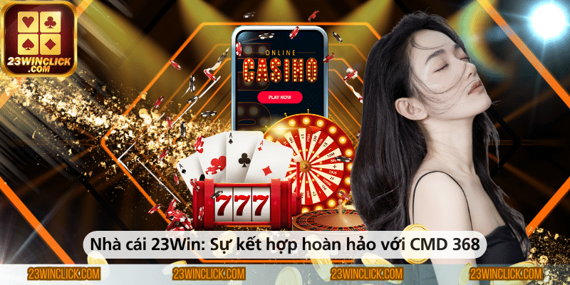 Nhà cái 23WIN – Sự kết hợp hoàn hảo cùng CMD368 mang đến trải nghiệm cá cược toàn diện và hấp dẫn
