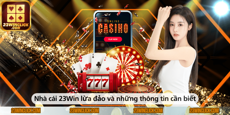 Sự thật về thông tin nhà cái 23WIN lừa đảo và những điều người chơi cần biết