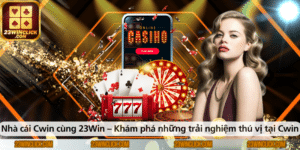 Nhà cái Cwin và 23WIN – Khám phá những trải nghiệm cá cược hấp dẫn tại Cwin