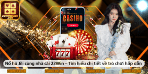Nổ hũ Jili tại 23Win – Khám phá chi tiết trò chơi hấp dẫn này.