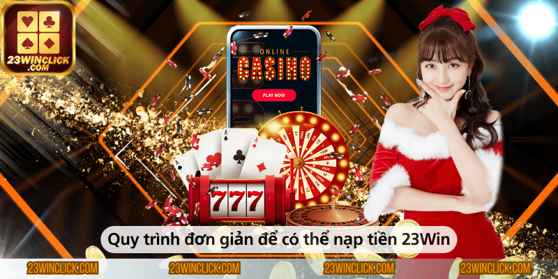 Hướng dẫn quy trình nạp tiền vào 23WIN đơn giản và nhanh gọn nhất