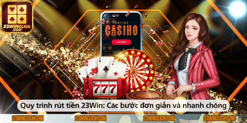 Quy trình rút tiền tại 23WIN với các bước thực hiện nhanh chóng và đơn giản nhất