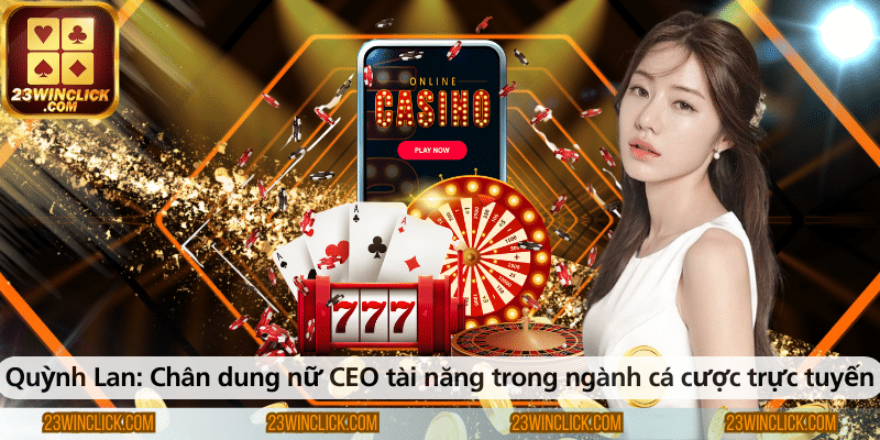 Quỳnh Lan – Chân dung nữ CEO tài năng trong lĩnh vực cá cược trực tuyến