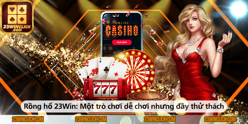 Rồng Hổ 23WIN – Trò chơi đơn giản, dễ chơi nhưng mang đến nhiều thử thách hấp dẫn
