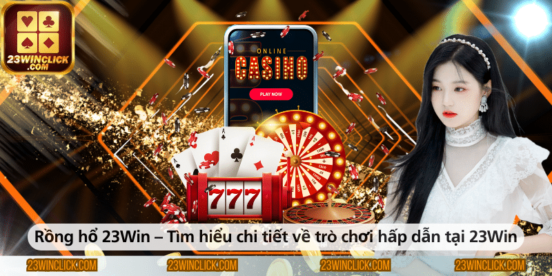 Rồng Hổ 23WIN – Khám phá chi tiết về trò chơi hấp dẫn và kịch tính tại nhà cái 23WIN