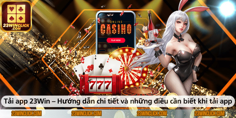 Tải app 23WIN – Hướng dẫn chi tiết và những lưu ý quan trọng khi tải ứng dụng