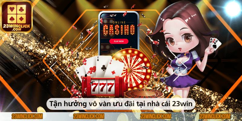 Tận hưởng vô vàn ưu đãi tại nhà cái 23win